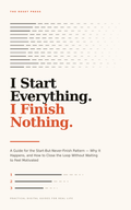 I Start Everything. I Finish Nothing. A Guide For The Start-But-Never Finish Pattern