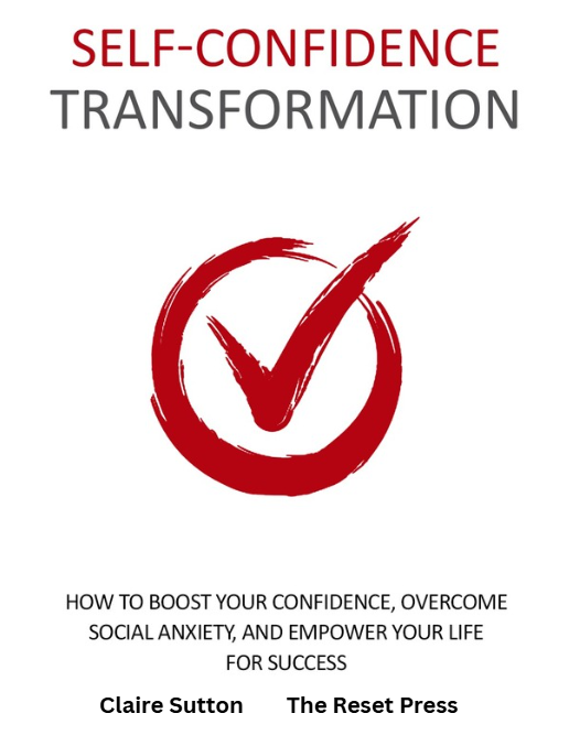 Self-Confidence Transformation: Build Unshakable Confidence, Overcome Self-Doubt & Become Your Best Self