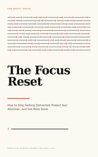 The Focus Reset: How to Stop Getting Distracted, Protect Your Attention, and Get More Done