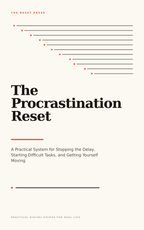 The Procrastination Reset: A Practical System for Stopping the Delay, Starting Difficult Tasks, and Getting Yourself Moving