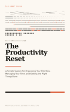 The Productivity Reset: A Simple System for Organizing Your Priorities, Managing Your Time, and Getting the Right Things Done