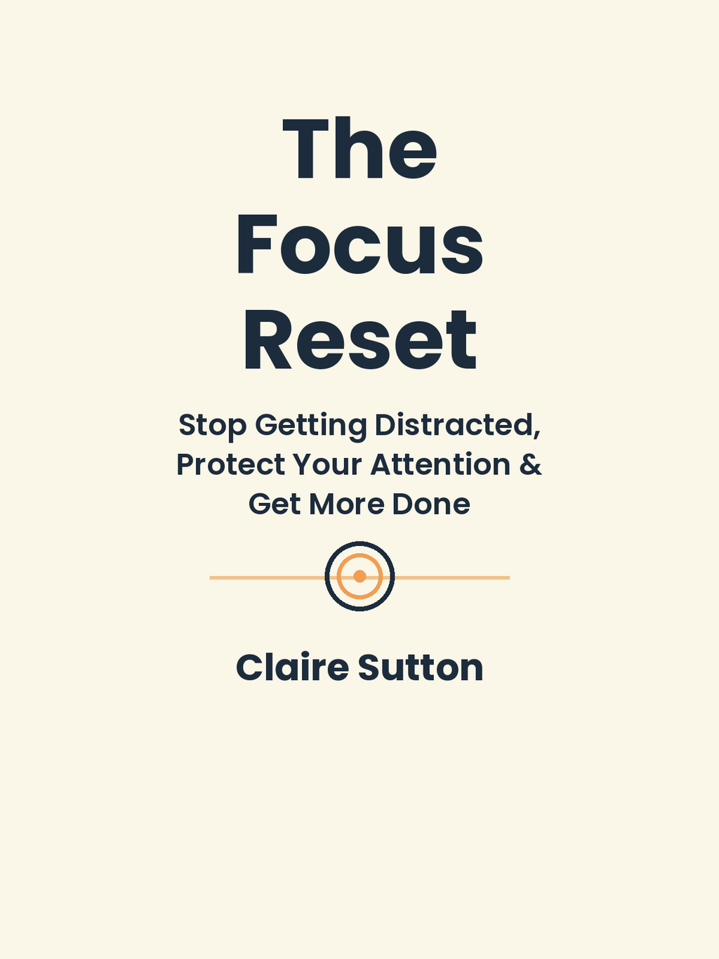 The Focus Reset: How to Stop Getting Distracted, Protect Your Attention, and Get More Done