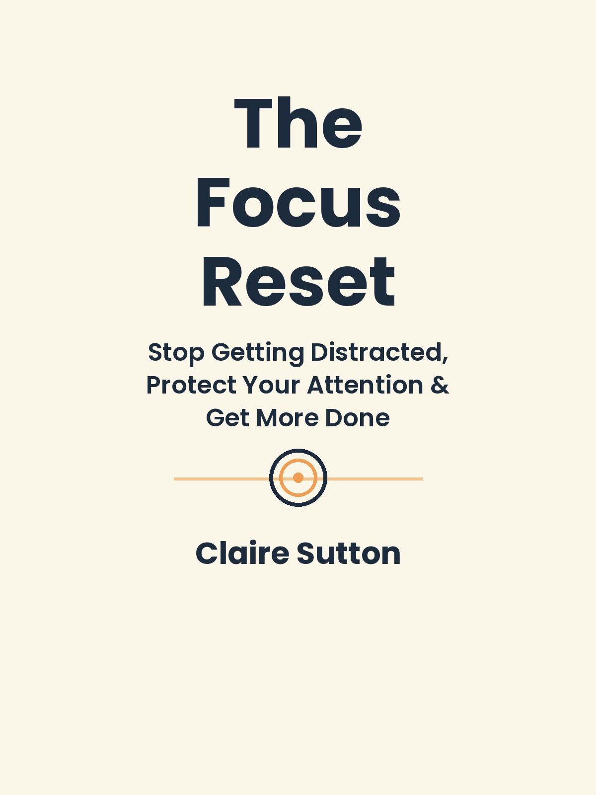The Focus Reset: How to Stop Getting Distracted, Protect Your Attention, and Get More Done