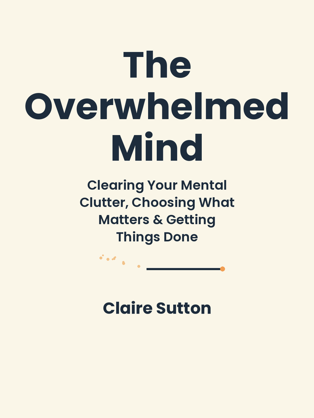 The Overwhelmed Mind: A Simple System for Clearing Your Mental Clutter, Choosing What Matters, and Getting Things Done