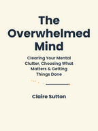 The Overwhelmed Mind: A Simple System for Clearing Your Mental Clutter, Choosing What Matters, and Getting Things Done