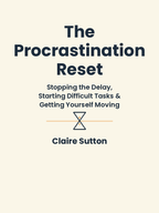 The Procrastination Reset: A Practical System for Stopping the Delay, Starting Difficult Tasks, and Getting Yourself Moving